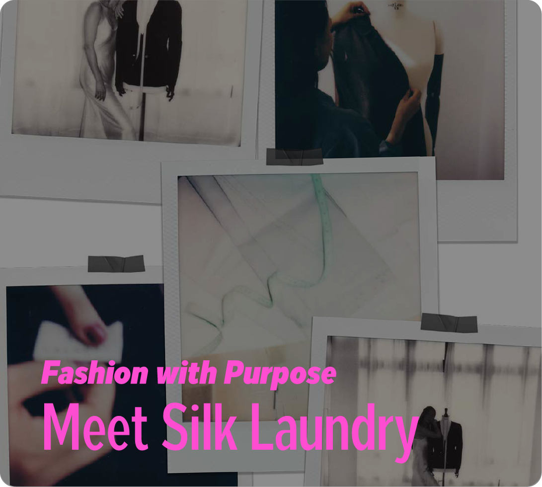 Fashion with Purpose - Meet Silk Laundry